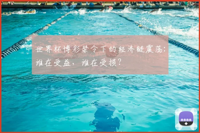 世界杯博彩禁令下的经济链震荡:谁在受益,谁在受损?