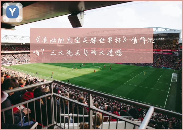 《滚动的天空足球世界杯》值得玩吗?三大亮点与两大遗憾