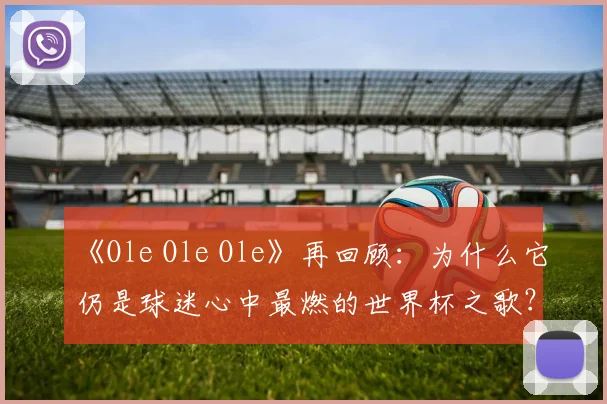 《Ole Ole Ole》再回顾:为什么它仍是球迷心中最燃的世界杯之歌?