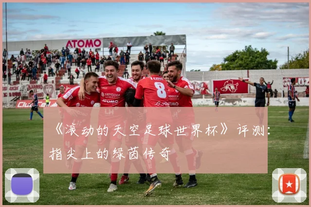 《滚动的天空足球世界杯》评测:指尖上的绿茵传奇